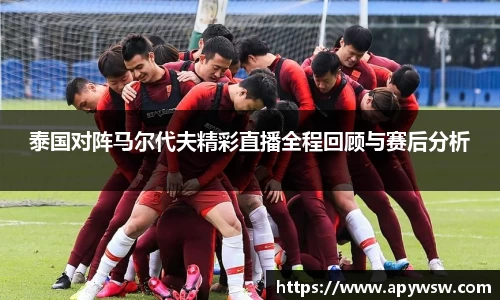 泰国对阵马尔代夫精彩直播全程回顾与赛后分析